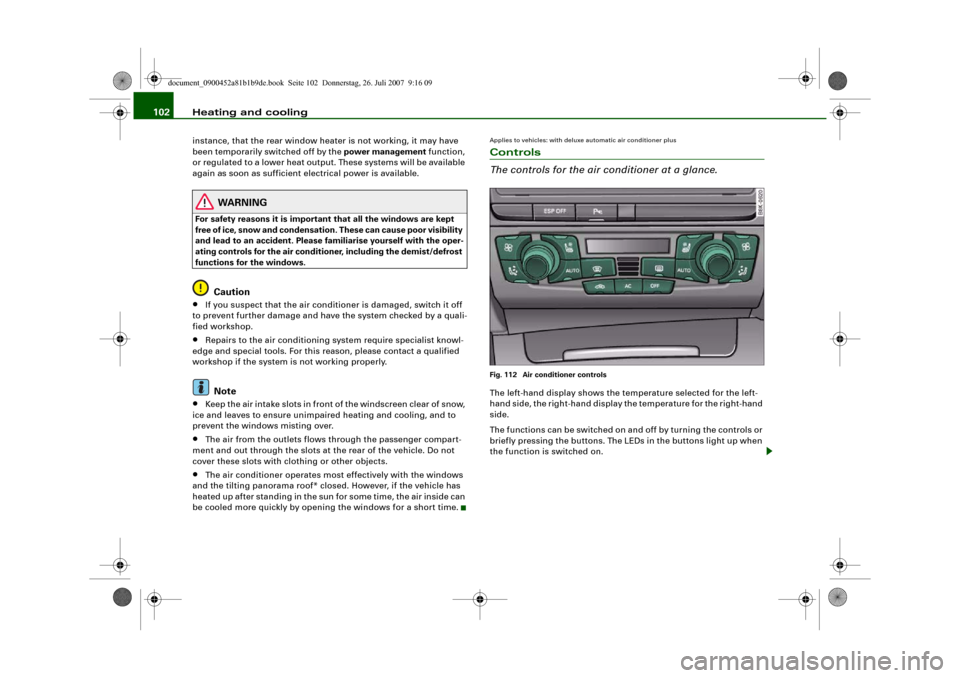 AUDI A4 2008 B8 / 4.G Owners Manual Heating and cooling 102instance, that the rear window heater is not working, it may have 
been temporarily switched off by the power management function, 
or regulated to a lower heat output. These sy