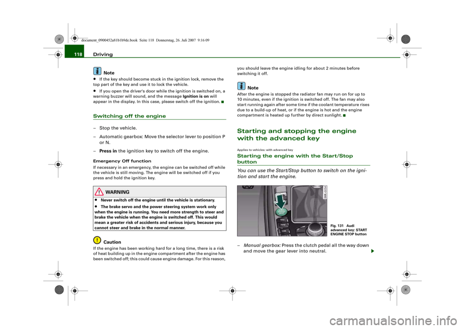 AUDI A4 2008 B8 / 4.G Owners Manual Driving 118
Note•
If the key should become stuck in the ignition lock, remove the 
top part of the key and use it to lock the vehicle.
•
If you open the drivers door while the ignition is switche
