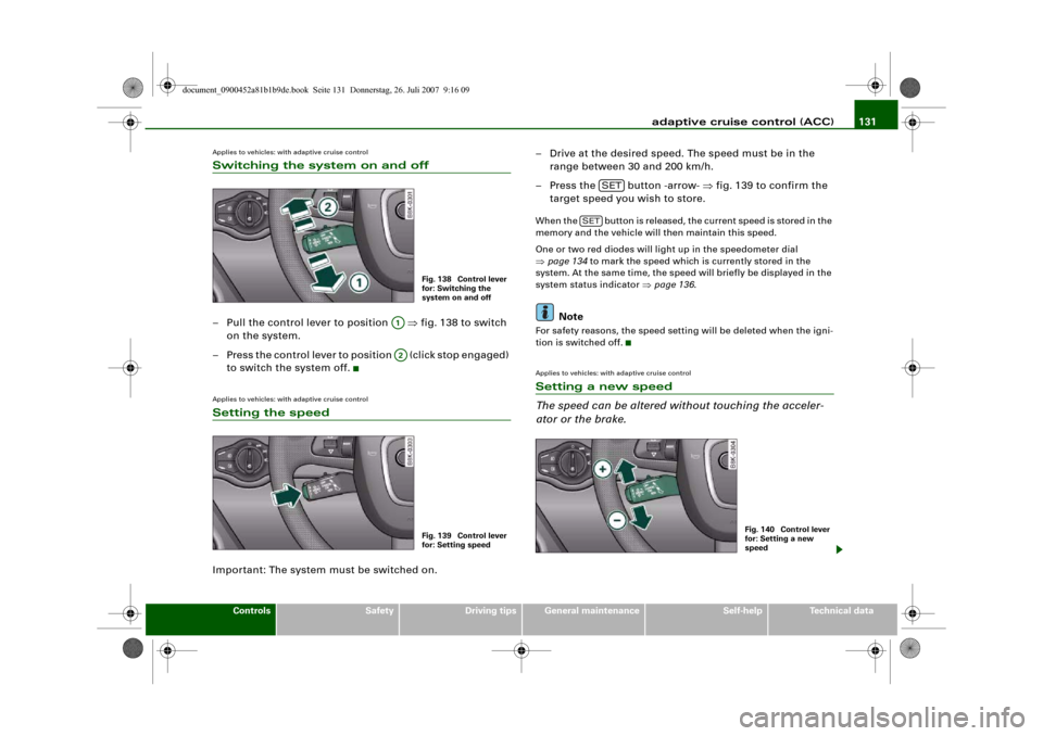 AUDI A4 2008 B8 / 4.G Owners Manual adaptive cruise control (ACC)131
Controls
Safety
Driving tips
General maintenance
Self-help
Technical data
Applies to vehicles: with adaptive cruise controlSwitching the system on and off– Pull the 