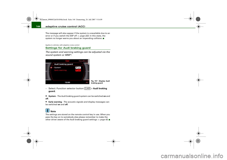 AUDI A4 2008 B8 / 4.G Owners Manual adaptive cruise control (ACC) 144The message will also appear if the system is unavailable due to an 
error or if you switch the ESP off ⇒page 222. In this state, the 
system no longer warns you abo