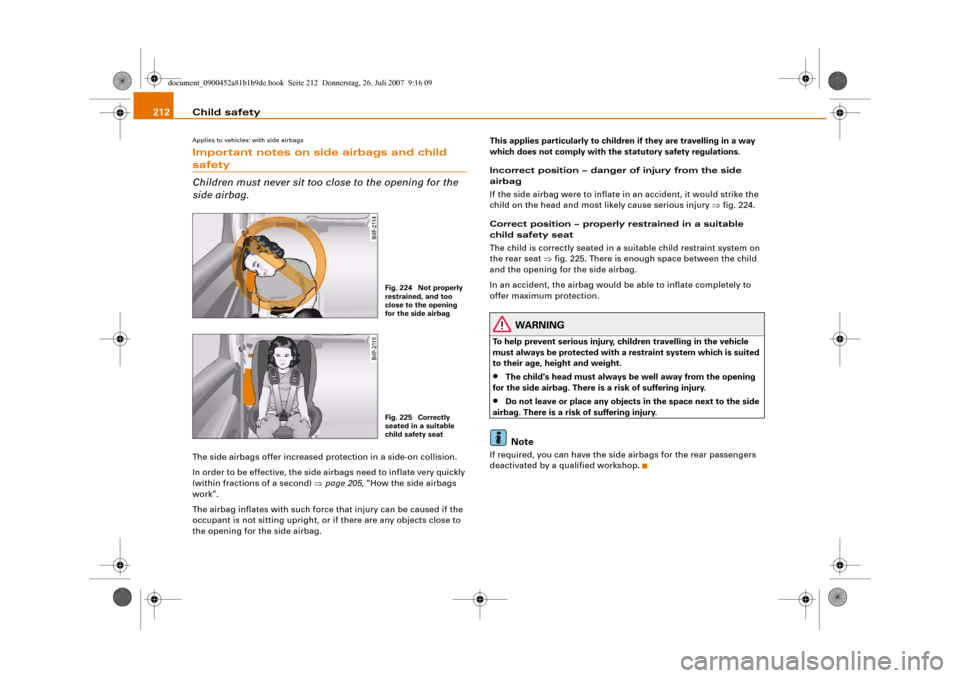 AUDI A4 2008 B8 / 4.G Owners Manual Child safety 212Applies to vehicles: with side airbagsImportant notes on side airbags and child safety
Children must never sit too close to the opening for the
side airbag.The side airbags offer incr AUDI A4 2008 B8 / 4.G Owners Manual Child safety 212Applies to vehicles: with side airbagsImportant notes on side airbags and child safety
Children must never sit too close to the opening for the
side airbag.The side airbags offer incr