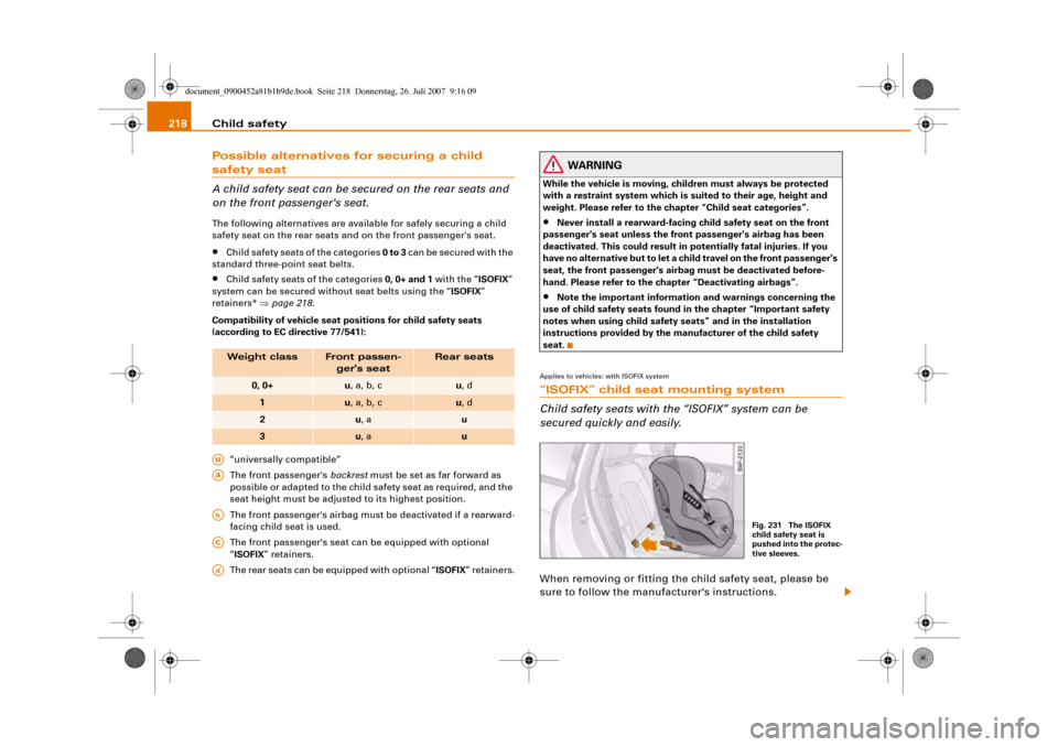 AUDI A4 2008 B8 / 4.G Owners Manual Child safety 218Possible alternatives for securing a child safety seat
A child safety seat can be secured on the rear seats and
on the front passengers seat.The following alternatives are available AUDI A4 2008 B8 / 4.G Owners Manual Child safety 218Possible alternatives for securing a child safety seat
A child safety seat can be secured on the rear seats and
on the front passengers seat.The following alternatives are available