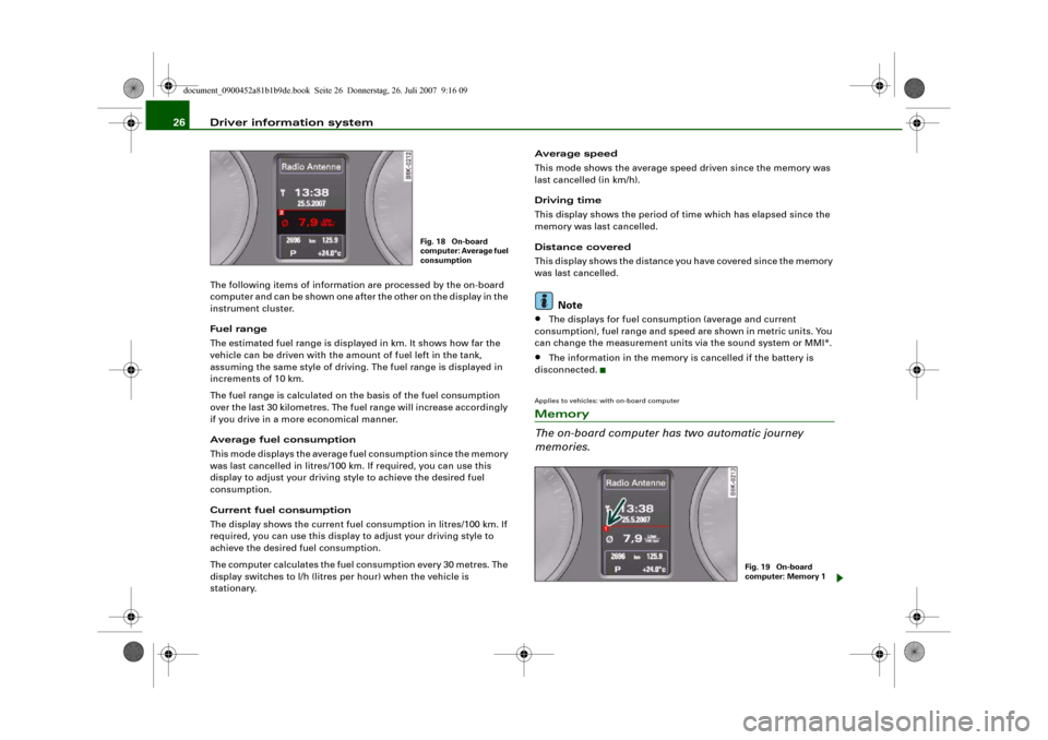 AUDI A4 2008 B8 / 4.G Owners Manual Driver information system 26The following items of information are processed by the on-board 
computer and can be shown one after the other on the display in the 
instrument cluster.
Fuel range
The es