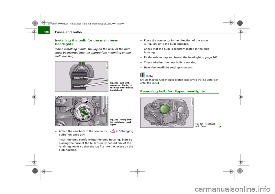 AUDI A4 2008 B8 / 4.G Owners Manual Fuses and bulbs 308Installing the bulb for the main beam headlights
When installing a bulb, the lug on the base of the bulb
must be inserted into the appropriate mounting on the
bulb housing.– Att AUDI A4 2008 B8 / 4.G Owners Manual Fuses and bulbs 308Installing the bulb for the main beam headlights
When installing a bulb, the lug on the base of the bulb
must be inserted into the appropriate mounting on the
bulb housing.– Att