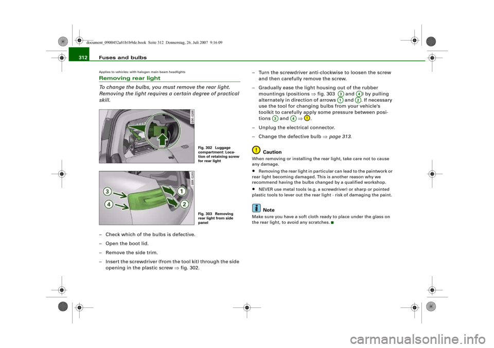 AUDI A4 2008 B8 / 4.G Owners Manual Fuses and bulbs 312Applies to vehicles: with halogen main beam headlightsRemoving rear light
To change the bulbs, you must remove the rear light.
Removing the light requires a certain degree of pract AUDI A4 2008 B8 / 4.G Owners Manual Fuses and bulbs 312Applies to vehicles: with halogen main beam headlightsRemoving rear light
To change the bulbs, you must remove the rear light.
Removing the light requires a certain degree of pract