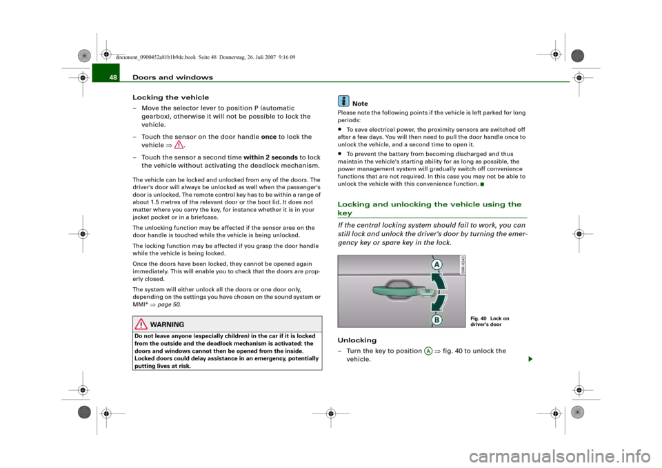 AUDI A4 2008 B8 / 4.G Owners Manual Doors and windows 48
Locking the vehicle
– Move the selector lever to position P (automatic 
gearbox), otherwise it will not be possible to lock the 
vehicle.
– Touch the sensor on the door handle