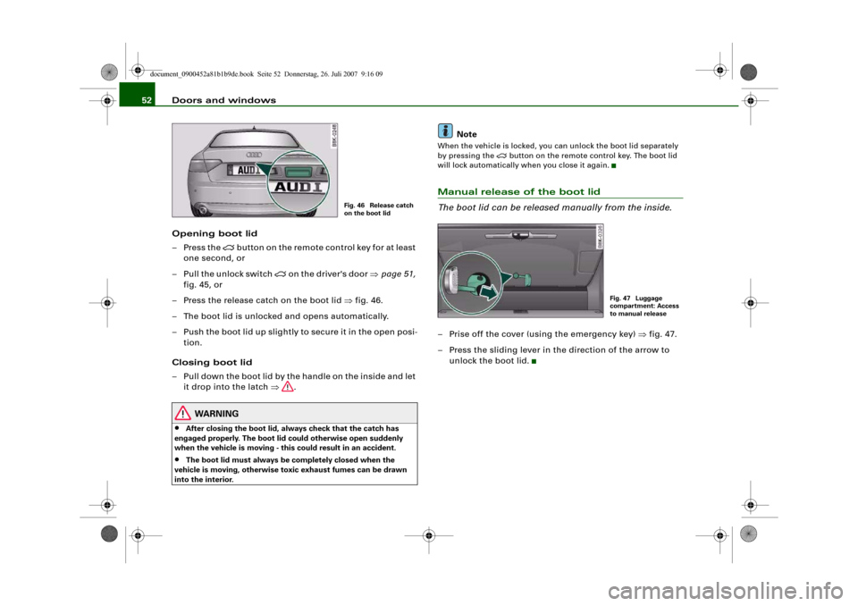 AUDI A4 2008 B8 / 4.G Owners Manual Doors and windows 52
Opening boot lid
– Press the 

 button on the remote control key for at least 
one second, or
– Pull the unlock switch 

 on the drivers door ⇒page 51, 
fig. 45, or
