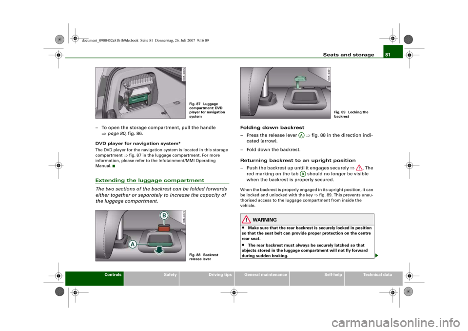 AUDI A4 2008 B8 / 4.G Owners Manual Seats and storage81
Controls
Safety
Driving tips
General maintenance
Self-help
Technical data
– To open the storage compartment, pull the handle 
⇒page 80, fig. 86.DVD player for navigation system
