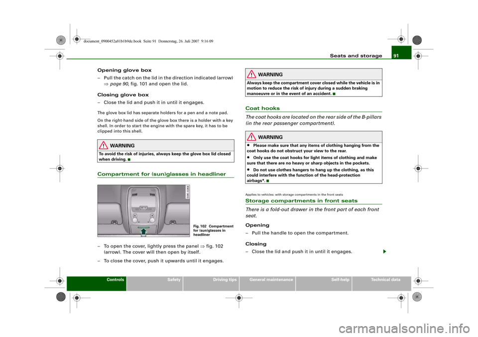 AUDI A4 2008 B8 / 4.G Owners Manual Seats and storage91
Controls
Safety
Driving tips
General maintenance
Self-help
Technical data
Opening glove box
– Pull the catch on the lid in the direction indicated (arrow) 
⇒page 90, fig. 101 a