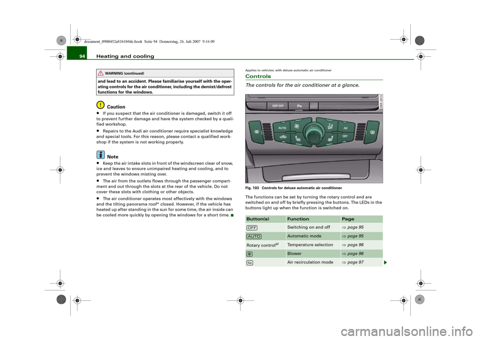AUDI A4 2008 B8 / 4.G Owners Manual Heating and cooling 94and lead to an accident. Please familiarise yourself with the oper-
ating controls for the air conditioner, including the demist/defrost 
functions for the windows.
Caution
•
I
