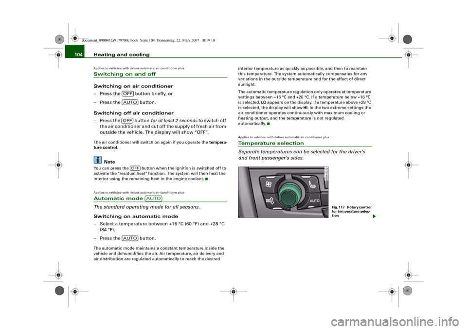 AUDI A5 2008 8T / 1.G Owners Manual Heating and cooling 104Applies to vehicles: with deluxe automatic air conditioner plusSwitching on and off Switching on air conditioner
– Press the   button briefly, or
– Press the   button.
Switc