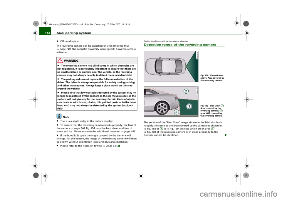 AUDI A5 2008 8T / 1.G Owners Manual Audi parking system 144•
Off (no display).
The reversing camera can be switched on and off in the MMI 
⇒page 149. The acoustic proximity warning will, however, remain 
activated.
WARNING
•
The r