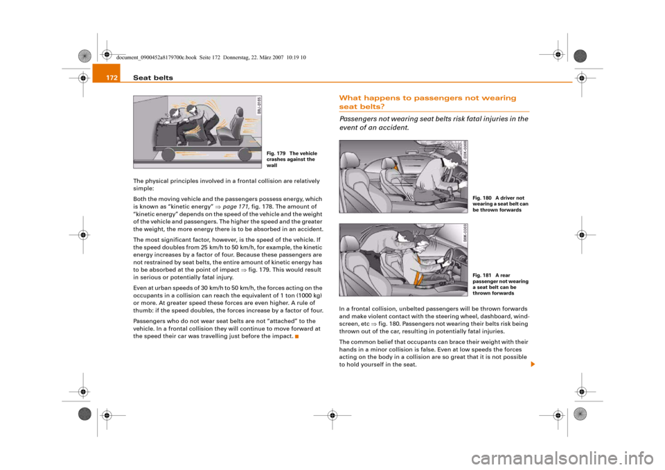 AUDI A5 2008 8T / 1.G Owners Manual Seat belts 172The physical principles involved in a frontal collision are relatively 
simple:
Both the moving vehicle and the passengers possess energy, which 
is known as “kinetic energy” ⇒page