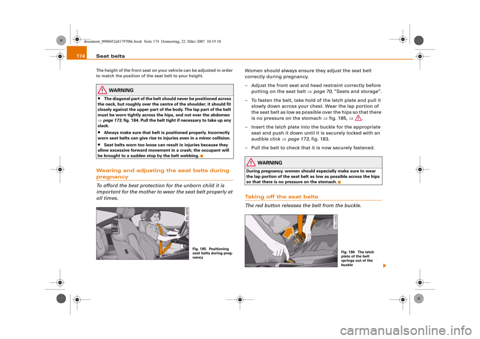 AUDI A5 2008 8T / 1.G Owners Manual Seat belts 174The height of the front seat on your vehicle can be adjusted in order
to match the position of the seat belt to your height.
WARNING
•
The diagonal part of the belt should never be po AUDI A5 2008 8T / 1.G Owners Manual Seat belts 174The height of the front seat on your vehicle can be adjusted in order
to match the position of the seat belt to your height.
WARNING
•
The diagonal part of the belt should never be po