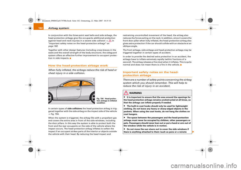 AUDI A5 2008 8T / 1.G Owners Manual Airbag system 182In conjunction with the three-point seat belts and side airbags, the 
head-protection airbags give the occupants additional protection 
against head and neck injuries in a severe side