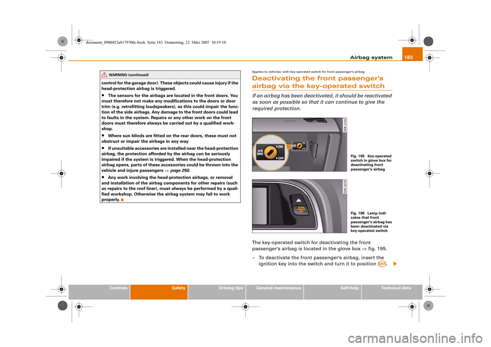 AUDI A5 2008 8T / 1.G Owners Manual Airbag system183
Controls
Safety
Driving tips
General maintenance
Self-help
Technical data control for the garage door). These objects could cause injury if the 
head-protection airbag is triggered.
