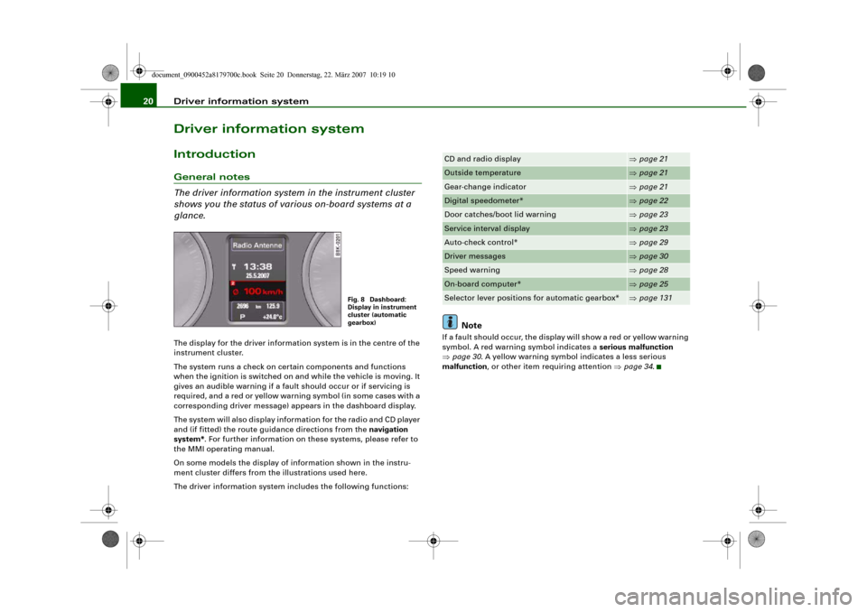 AUDI A5 2008 8T / 1.G Owners Manual Driver information system 20Driver information systemIntroductionGeneral notes
The driver information system in the instrument cluster 
shows you the status of various on-board systems at a 
glance.Th