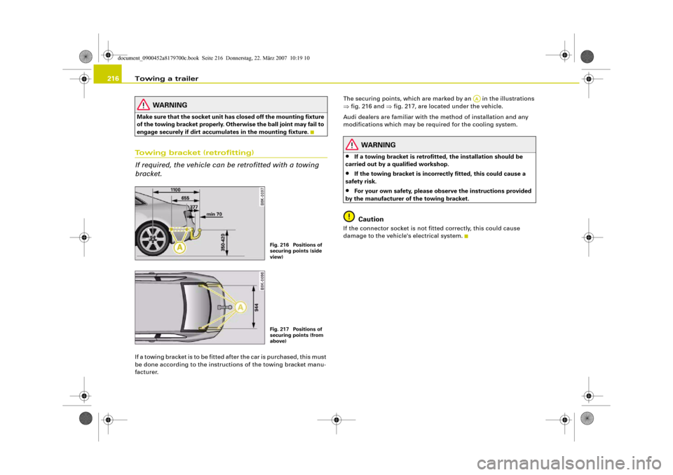 AUDI A5 2008 8T / 1.G Owners Manual Towing a trailer 216
WARNING
M a k e su re t h a t t he so ck e t u ni t has closed off the mounting fixture
of the towing bracket properly. Otherwise the ball joint may fail to
engage securel AUDI A5 2008 8T / 1.G Owners Manual Towing a trailer 216
WARNING
M a k e su re t h a t t he so ck e t u ni t has closed off the mounting fixture
of the towing bracket properly. Otherwise the ball joint may fail to
engage securel