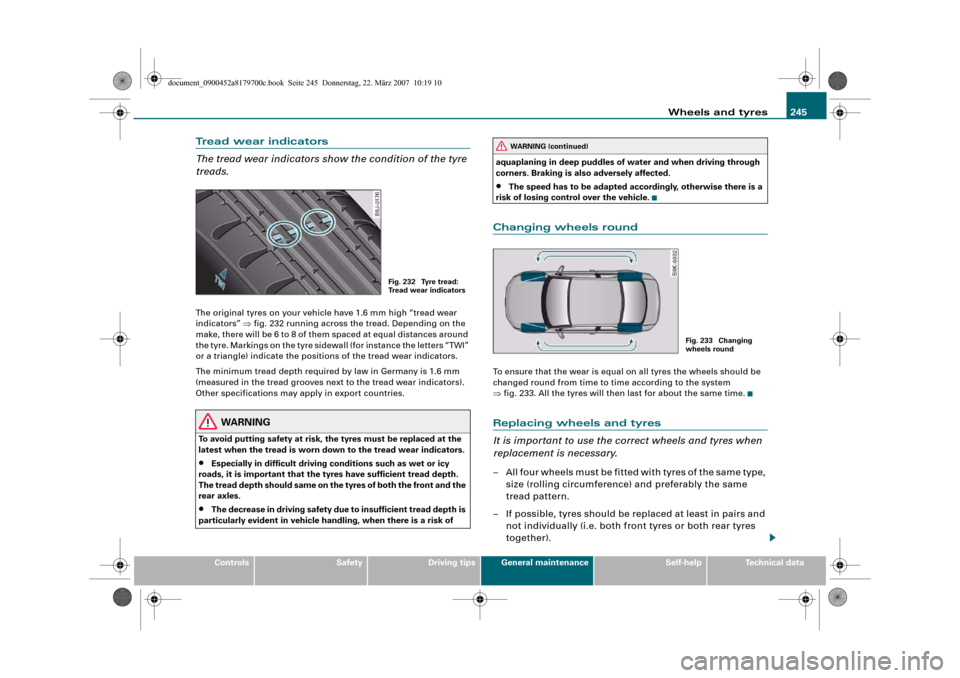 AUDI A5 2008 8T / 1.G Owners Manual Wheels and tyres245
Controls
Safety
Driving tips
General maintenance
Self-help
Technical data
Tread wear indicators
The tread wear indicators show the condition of the tyre 
treads.The original tyres 
