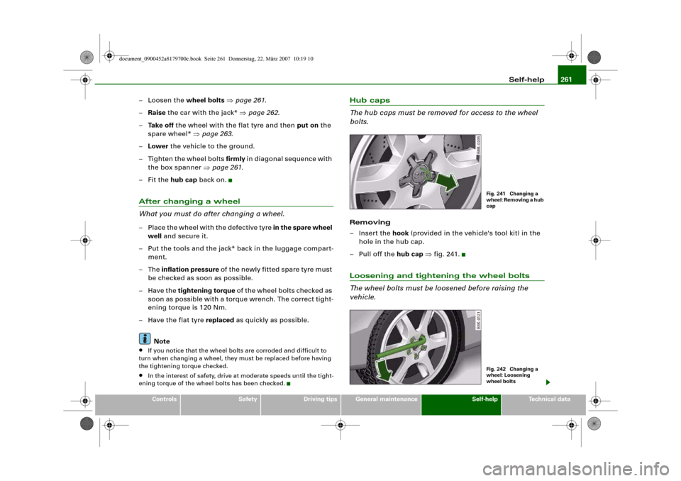 AUDI A5 2008 8T / 1.G Owners Manual Self-help261
Controls
Safety
Driving tips
General maintenance
Self-help
Technical data
–Loosen the wheel bolts ⇒page 261.
–Raise the car with the jack* ⇒page 262.
–Ta k e  o f f the wheel wi