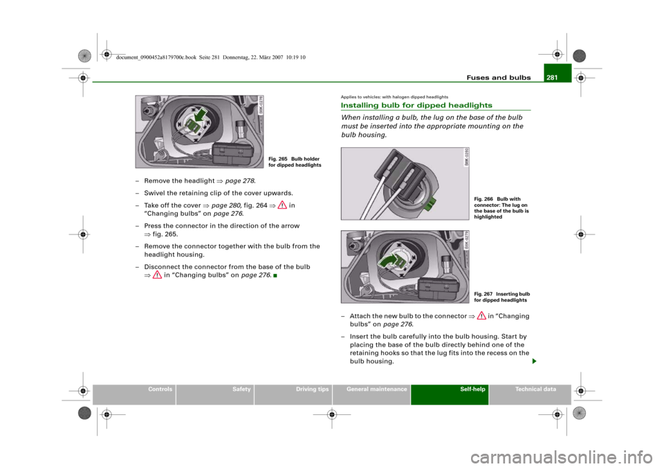 AUDI A5 2008 8T / 1.G Owners Manual Fuses and bulbs281
Controls
Safety
Driving tips
General maintenance
Self-help
Technical data
– Remove the headlight ⇒page 278.
– Swivel the retaining clip of the cover upwards.
– Take off the AUDI A5 2008 8T / 1.G Owners Manual Fuses and bulbs281
Controls
Safety
Driving tips
General maintenance
Self-help
Technical data
– Remove the headlight ⇒page 278.
– Swivel the retaining clip of the cover upwards.
– Take off the