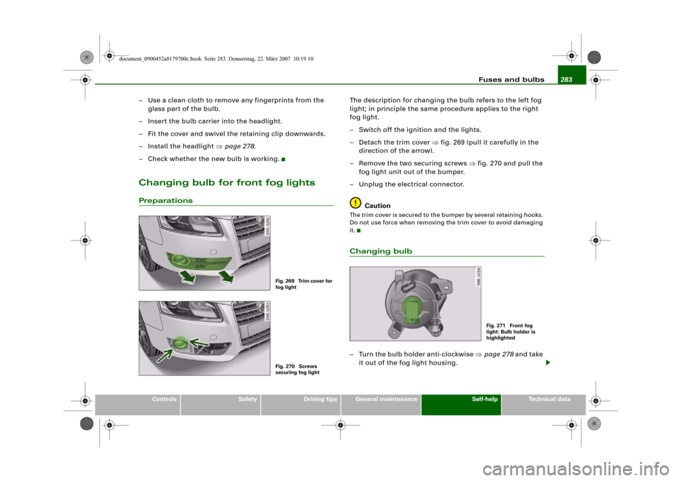 AUDI A5 2008 8T / 1.G Owners Manual Fuses and bulbs283
Controls
Safety
Driving tips
General maintenance
Self-help
Technical data
– Use a clean cloth to remove any fingerprints from the
glass part of the bulb.
– Insert the bulb carr AUDI A5 2008 8T / 1.G Owners Manual Fuses and bulbs283
Controls
Safety
Driving tips
General maintenance
Self-help
Technical data
– Use a clean cloth to remove any fingerprints from the
glass part of the bulb.
– Insert the bulb carr