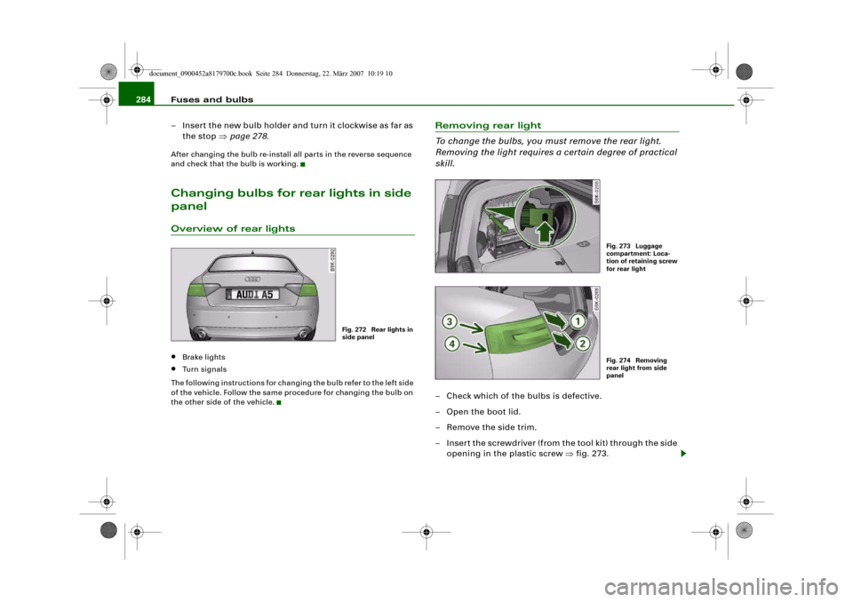 AUDI A5 2008 8T / 1.G Owners Manual Fuses and bulbs 284
– Insert the new bulb holder and turn it clockwise as far as 
the stop ⇒page 278.After changing the bulb re-install all parts in the reverse sequence 
and check that the bulb i