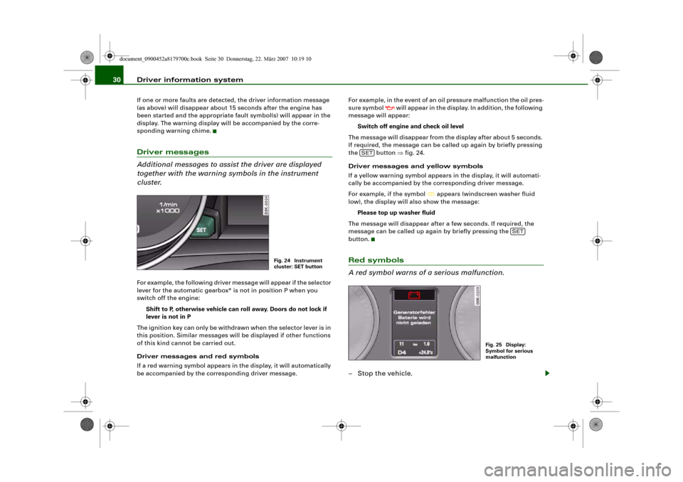 AUDI A5 2008 8T / 1.G Owners Manual Driver information system 30If one or more faults are detected, the driver information message 
(as above) will disappear about 15 seconds after the engine has 
been started and the appropriate fault 