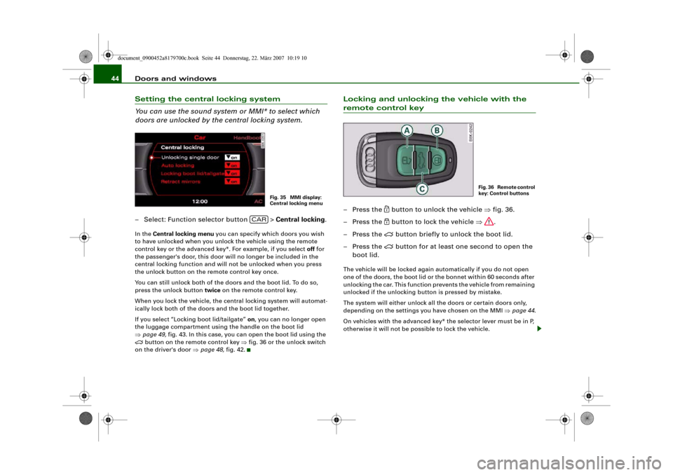 AUDI A5 2008 8T / 1.G Owners Manual Doors and windows 44Setting the central locking system
You can use the sound system or MMI* to select which 
doors are unlocked by the central locking system.– Select: Function selector button   > C