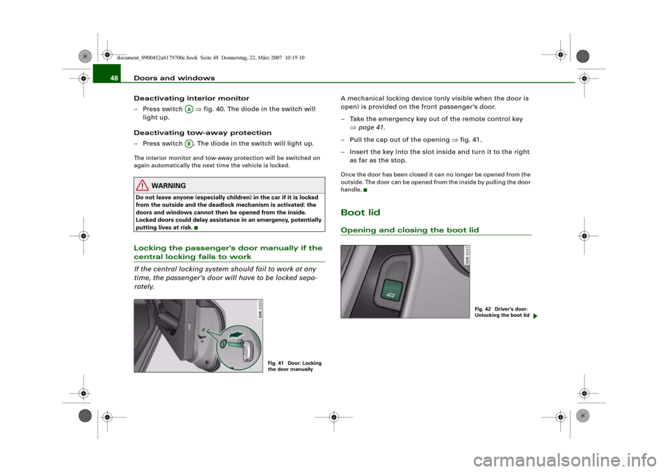 AUDI A5 2008 8T / 1.G Owners Manual Doors and windows 48
Deactivating interior monitor
– Press switch   ⇒fig. 40. The diode in the switch will 
light up.
Deactivating tow-away protection
– Press switch  . The diode in the switch w
