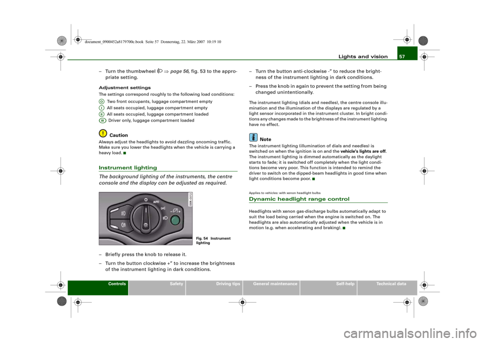 AUDI A5 2008 8T / 1.G Owners Manual Lights and vision57
Controls
Safety
Driving tips
General maintenance
Self-help
Technical data
– Turn the thumbwheel 
 ⇒page 56, fig. 53 to the appro-
priate setting.
Adjustment settings
The set