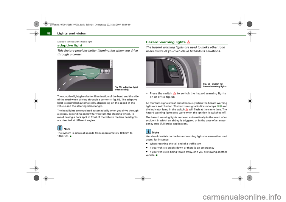 AUDI A5 2008 8T / 1.G Owners Manual Lights and vision 58Applies to vehicles: with adaptive lightadaptive light
This feature provides better illumination when you drive 
through a corner.The adaptive light gives better illumination of th