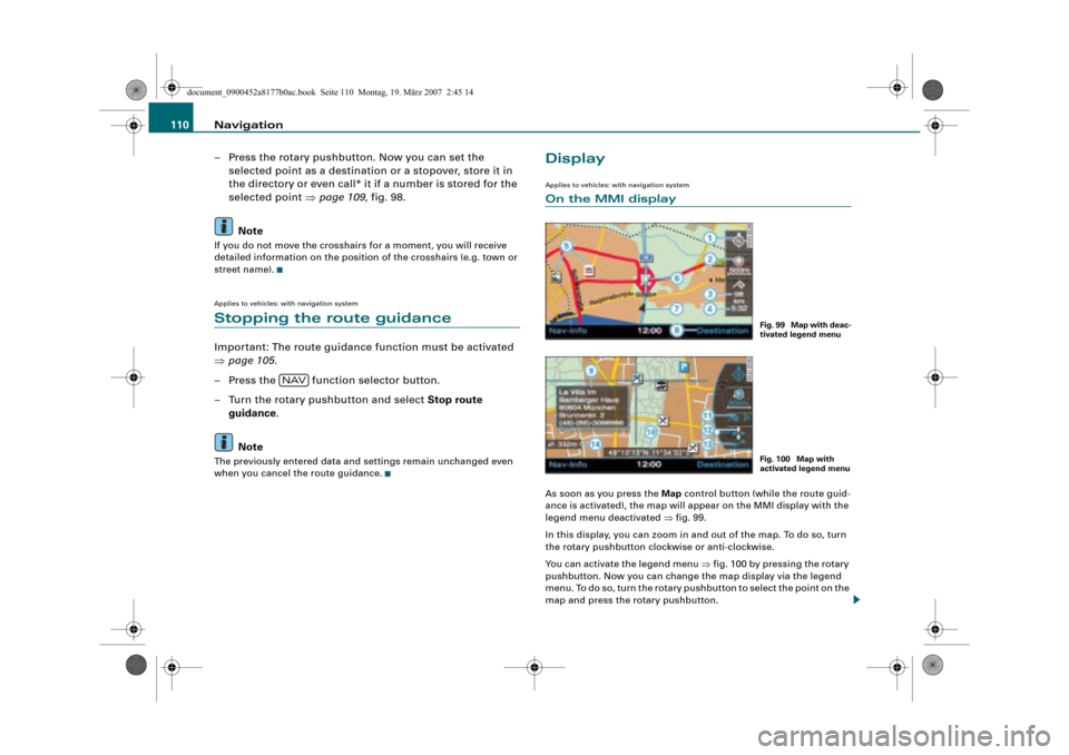 AUDI R8 2008 1.G Infotainment MMI Operating Manual Navigation 110
– Press the rotary pushbutton. Now you can set the 
selected point as a destination or a stopover, store it in 
the directory or even call* it if a number is stored for the 
selected 