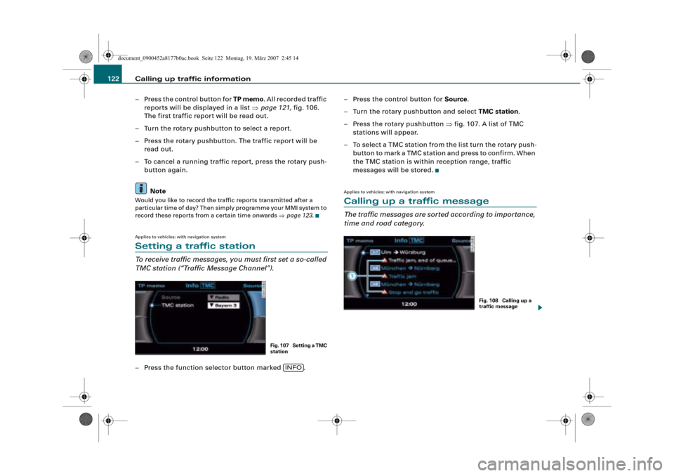 AUDI A8 2008 D3 / 2.G Infotainment MMI Operating Manual Calling up traffic information 122
– Press the control button for TP memo. All recorded traffic 
reports will be displayed in a list page 121, fig. 106. 
The first traffic report will be read out.
