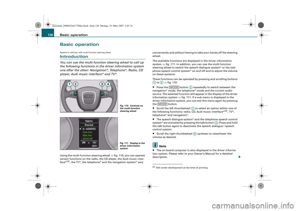 AUDI A8 2008 D3 / 2.G Infotainment MMI Operating Manual Basic operation 128
Basic operation
Applies to vehicles: with multi-function steering wheel
Introduction
You can use the multi-function steering wheel to call up 
the following functions in the driver