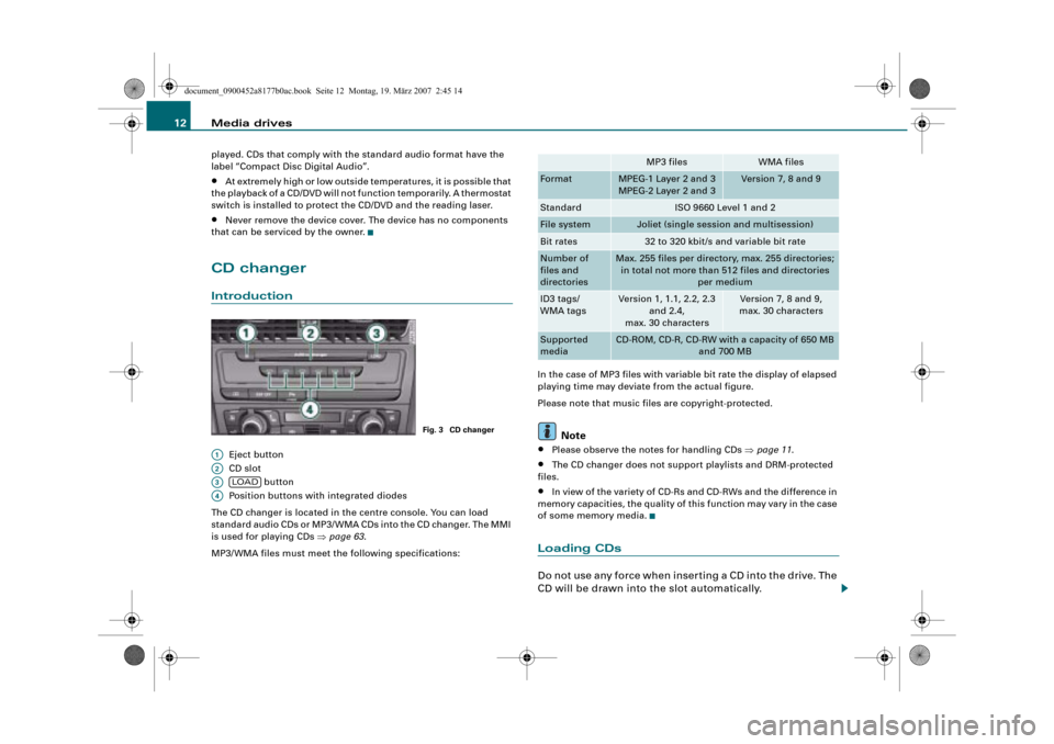 AUDI A8 2008 D3 / 2.G Infotainment MMI Operating Manual Media drives 12
played. CDs that comply with the standard audio format have the 
label “Compact Disc Digital Audio”.
•At extremely high or low outside temperatures, it is possible that 
the play