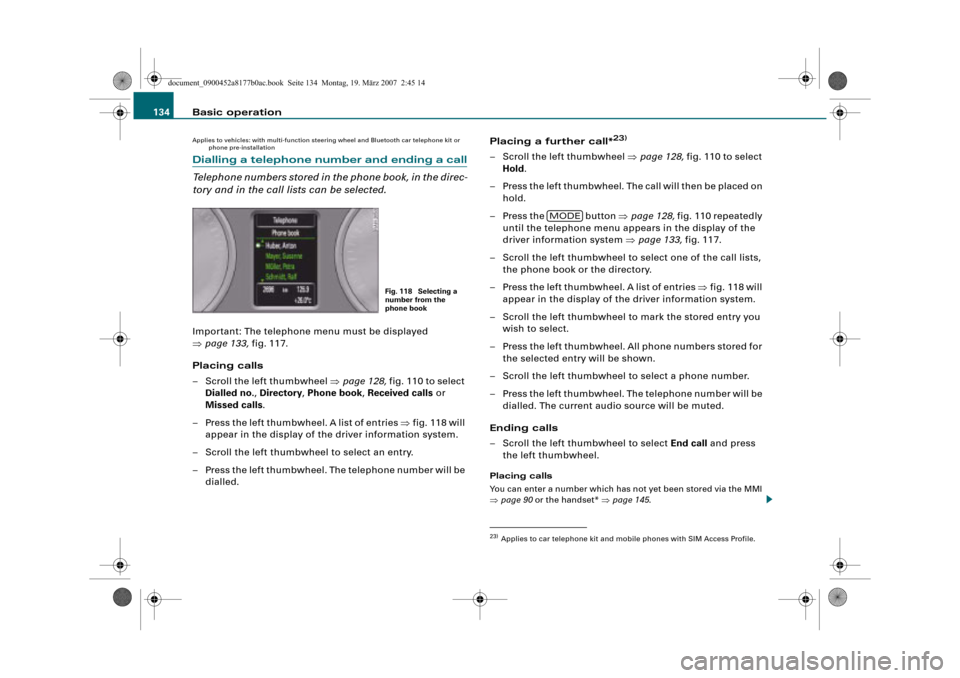 AUDI R8 2008 1.G Infotainment MMI Operating Manual Basic operation 134
Applies to vehicles: with multi-function steering wheel and Bluetooth car telephone kit or 
phone pre-installation
Dialling a telephone number and ending a call
Telephone numbers s
