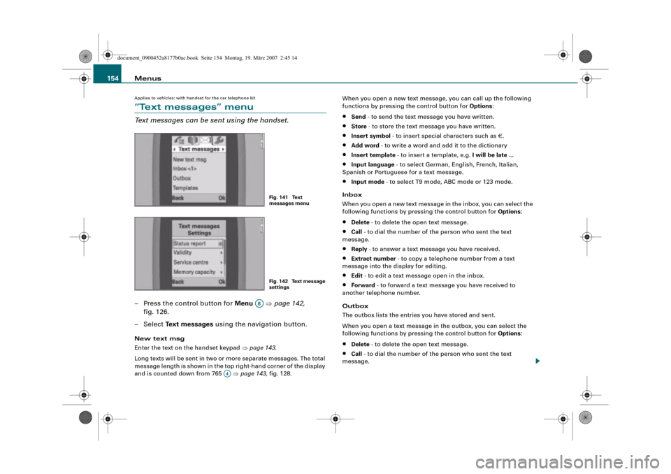 AUDI A8 2008 D3 / 2.G Infotainment MMI Operating Manual Menus 154
Applies to vehicles: with handset for the car telephone kit
“Text messages” menu
Text messages can be sent using the handset.
– Press the control button for Menu  page 142, 
fig. 126.