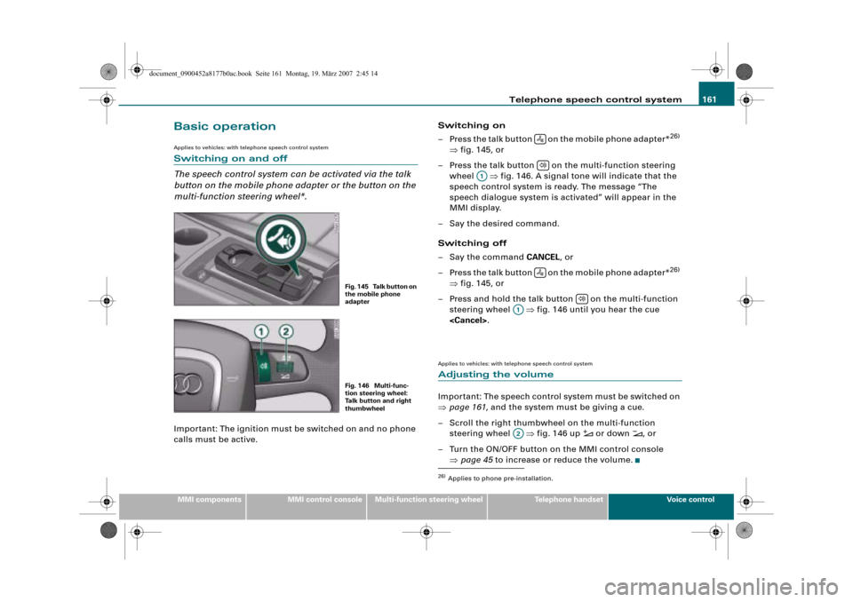 AUDI R8 2008 1.G Infotainment MMI Operating Manual Telephone speech control system161
MMI componentsMMI control consoleMulti-function steering wheelTelephone handsetVoice control
Basic operation
Applies to vehicles: with telephone speech control syste