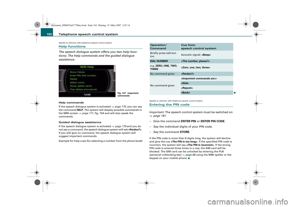 AUDI R8 2008 1.G Infotainment MMI Operating Manual Telephone speech control system 162
Applies to vehicles: with telephone speech control system
Help functions
The speech dialogue system offers you two help func-
tions: The help commands and the guide