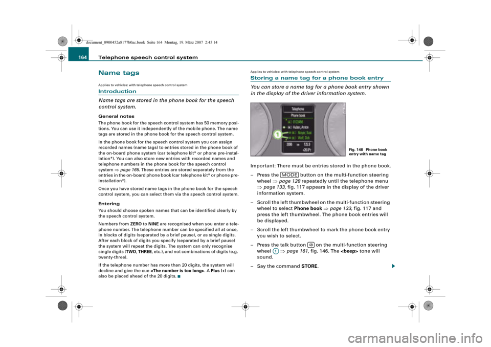 AUDI R8 2008 1.G Infotainment MMI Operating Manual Telephone speech control system 164
Name tags
Applies to vehicles: with telephone speech control system
Introduction
Name tags are stored in the phone book for the speech 
control system.
General note