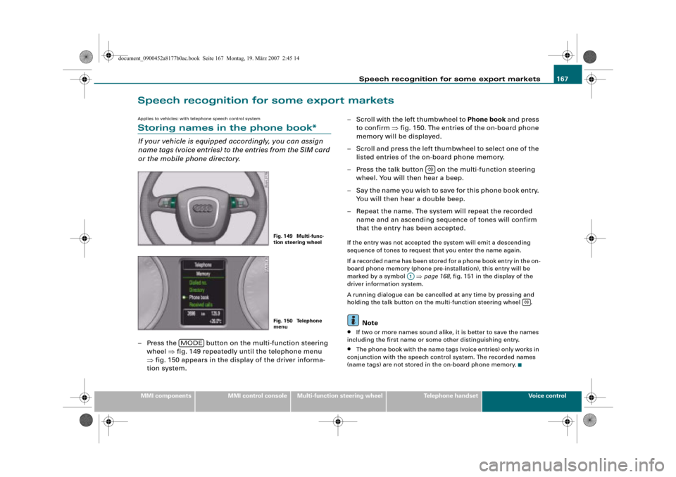 AUDI R8 2008 1.G Infotainment MMI Operating Manual Speech recognition for some export markets167
MMI componentsMMI control consoleMulti-function steering wheelTelephone handsetVoice control
Speech recognition for some export markets
Applies to vehicle