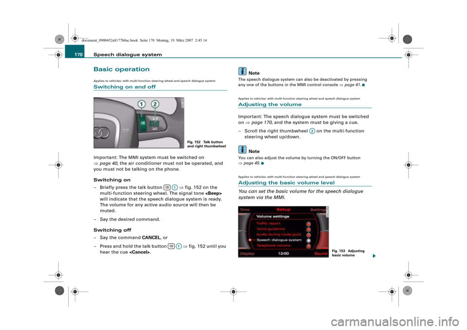 AUDI A8 2008 D3 / 2.G Infotainment MMI Operating Manual Speech dialogue system 170
Basic operation
Applies to vehicles: with multi-function steering wheel and speech dialogue system
Switching on and off
Important: The MMI system must be switched on 
page 