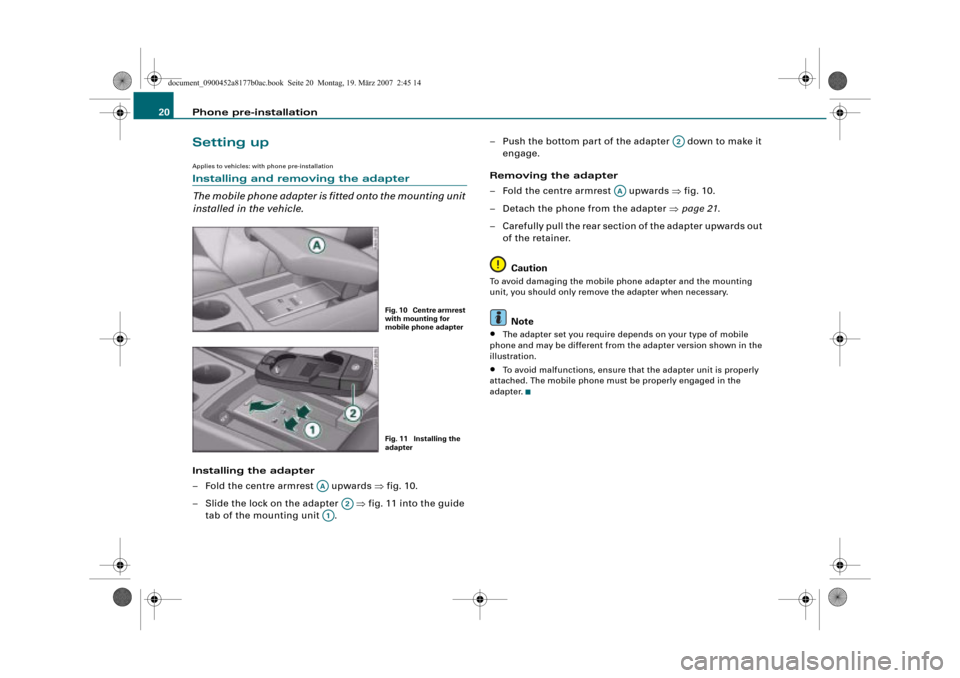 AUDI A4 2008 B8 / 4.G Infotainment MMI Operating Manual Phone pre-installation 20
Setting up
Applies to vehicles: with phone pre-installation
Installing and removing the adapter
The mobile phone adapter is fitted onto the mounting unit 
installed in the ve