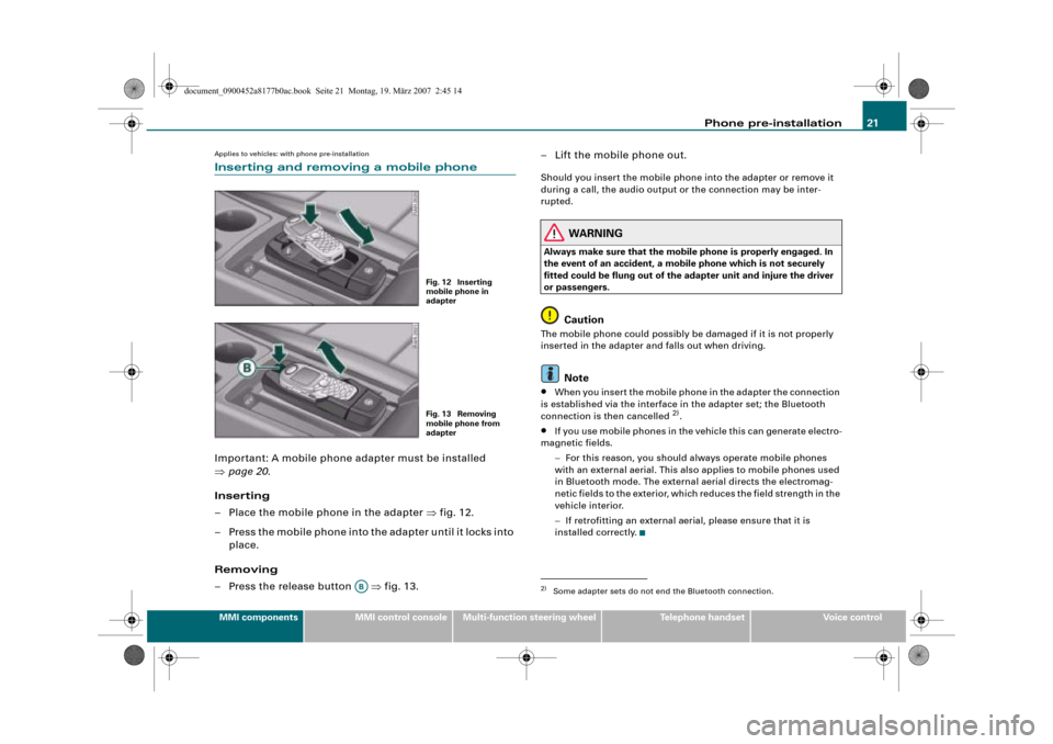 AUDI R8 2008 1.G Infotainment MMI Operating Manual Phone pre-installation21
MMI componentsMMI control consoleMulti-function steering wheelTelephone handsetVoice control
Applies to vehicles: with phone pre-installation
Inserting and removing a mobile p