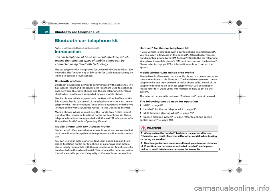 AUDI R8 2008 1.G Infotainment MMI Operating Manual Bluetooth car telephone kit 24
Bluetooth car telephone kit
Applies to vehicles: with Bluetooth car telephone kit
Introduction
The car telephone kit has a universal interface, which 
means that differe