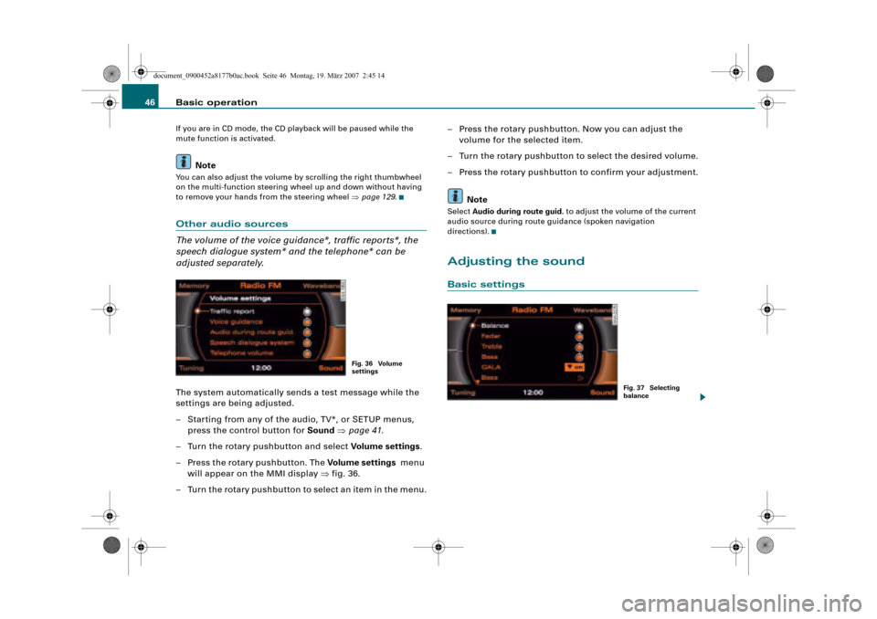 AUDI R8 2008 1.G Infotainment MMI Operating Manual Basic operation 46
If you are in CD mode, the CD playback will be paused while the 
mute function is activated.
Note
You can also adjust the volume by scrolling the right thumbwheel 
on the multi-func