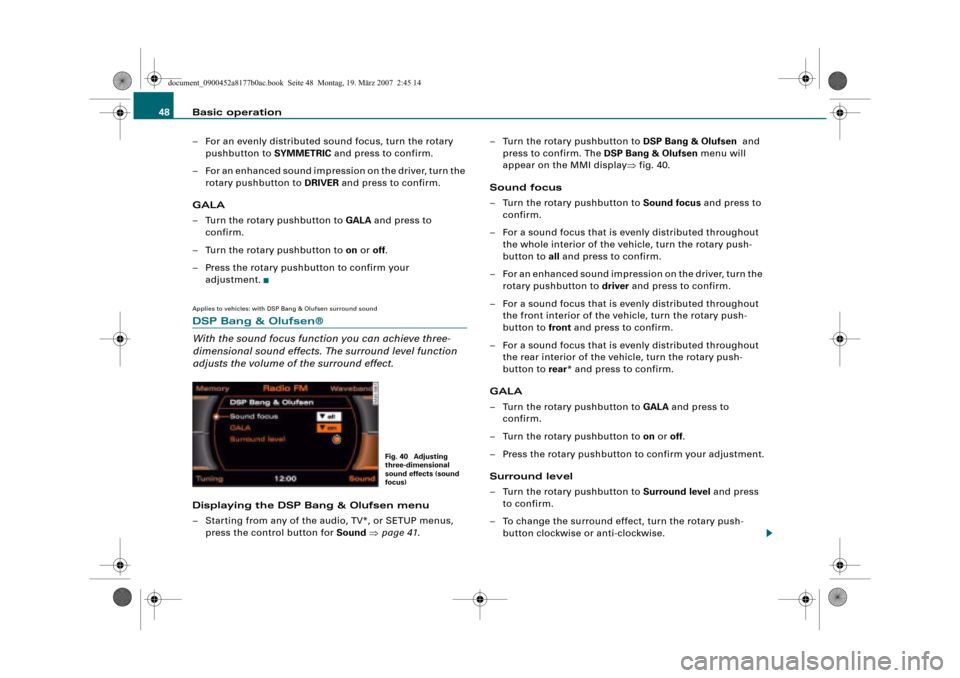 AUDI R8 2008 1.G Infotainment MMI Operating Manual Basic operation 48
– For an evenly distributed sound focus, turn the rotary 
pushbutton to SYMMETRIC and press to confirm.
– For an enhanced sound impression on the driver, turn the 
rotary pushbu