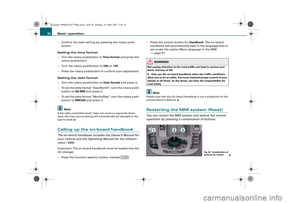 AUDI R8 2008 1.G Infotainment MMI Operating Manual Basic operation 50
– Confirm the date setting by pressing the rotary push-
button.
Setting the time format
– Turn the rotary pushbutton to Time format and press the 
rotary pushbutton.
– Turn th