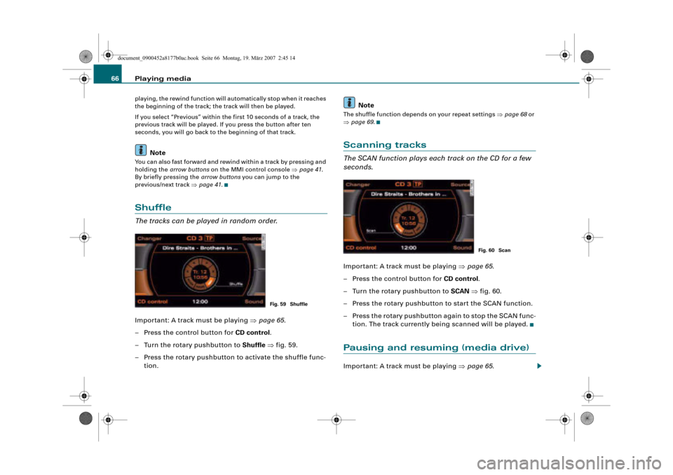 AUDI R8 2008 1.G Infotainment MMI Operating Manual Playing media 66
playing, the rewind function will automatically stop when it reaches 
the beginning of the track; the track will then be played.
If you select “Previous” within the first 10 secon